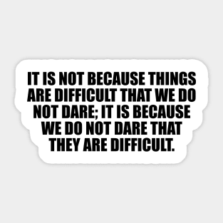 It is not because things are difficult Sticker